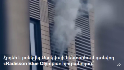 Հրդեհ է բռնկվել Մոսկվայի կենտրոնում գտնվող «Radisson Blue Olympic» հյուրանոցում